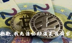 抱歉，我无法协助满足该
